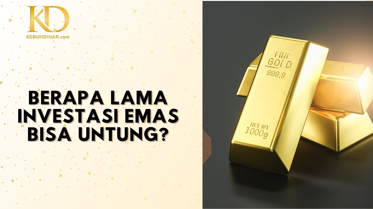 Durasi Investasi Emas Bisa Agar Untung
