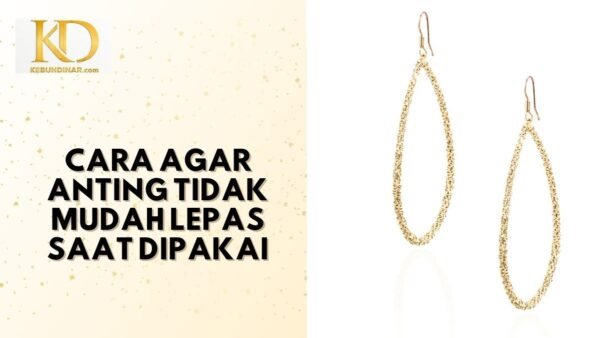 5 Cara Agar Anting Tidak Mudah Lepas Saat Dipakai